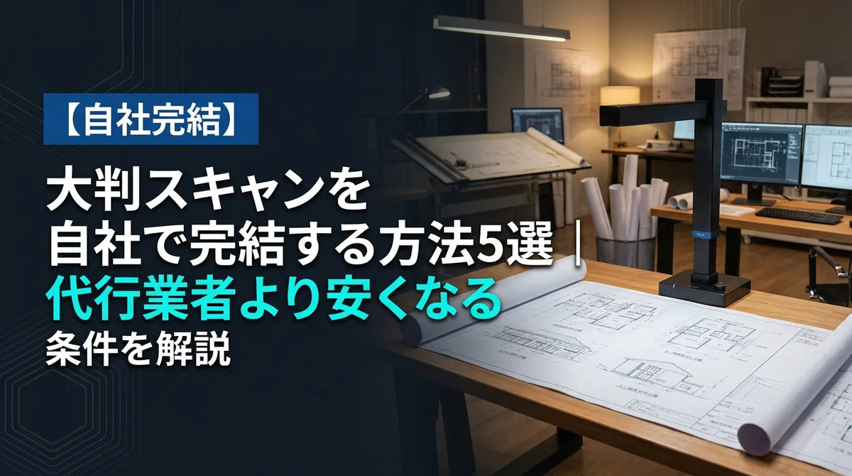 大判スキャンを自社で完結する方法5選｜代行業者より安くなる条件を解説